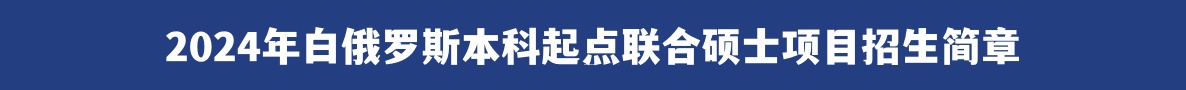 2024年白俄罗斯本科起点联合硕士项目招生简章